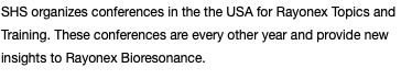 SHS organizes conferences in the the USA for Rayonex Topics and Training. These conferences are every other year and provide new insights to Rayonex Bioresonance.