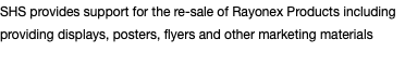 SHS provides support for the re-sale of Rayonex Products including providing displays, posters, flyers and other marketing materials